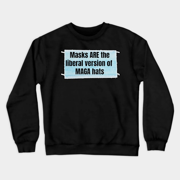 Masks are the MAGA hats Crewneck Sweatshirt by Views of my views